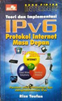 Buku Pintar Internet Teori Dan Implementasi Ipv6. Protokol Internet Masa Depan