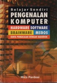 Belajar Sendiri Pengenalan Komputer : Hardware, Software, Brainware, MsDos Serta Pemakaian Dengan Hardisk