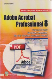 Adobe Acrobat Profesional 8 : Tuntutan Praktis Menguasai Software Pembuat File PDF