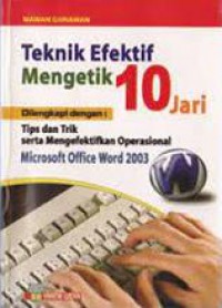 Teknik Efektif Mengetik 10 Jari Dilengkapi Dengan Tips Dan Trik Serta Mengefektifkan Operasional Microsoft Office Word 2003