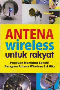 Antena Wireless Untuk Rakyat : Panduan Membuat Sendiri Beragam Antena Wireless 2,4GHz