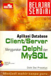 Belajar Sendiri Aplikasi Database Client/Server Menggunakan Delphi Dan MySQL