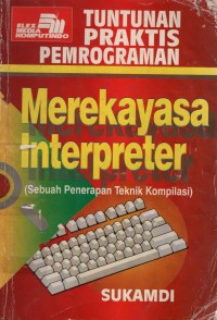 Tuntunan Praktis Pemrograman Merekayasa Interpreter (Sebuah Penerapan Teknik Kompilasi)