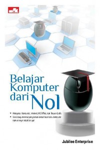 Belajar Komputer Dari Nol : Mengenal Komputer, Internet, Ms Office, Dan Desain Grafis, Cocok Bagi Mereka Yang Benar-Benar Tidak Tahu Komputer Namun Ingin Cepat Belajar