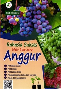 Rahasia Sukse Bertanam Anggur : Pemilihan Lahan, Pembibitan, Pembuatan Terali, Penanggulangan Hama Dan Penyakit, Panen Dan Pasca Panen