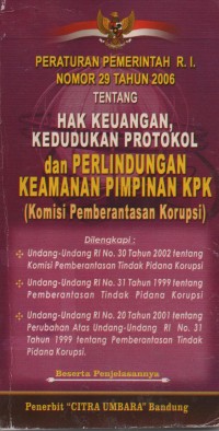 Peraturan Pemerintah R.I Nomor 29 Tahun 2006 Tentang Hak Keuangan Kedudukan Protokol Dan Perlindungan Keamanan Pimpinan KPK (Komisi Perlindungan Korupsi)