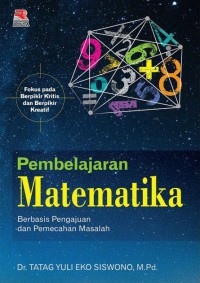 Pembelajaran Matematika : Berbasis Pengajuan Dan Pemecahan Masalah Fokus Pada berpikir Kritis Dan Berpikir Kreatif