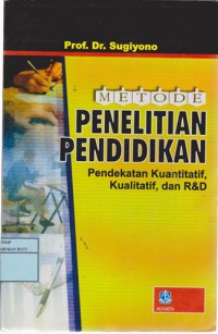 Metode Penelitian Pendidikan : Pendekatan Kuantitatif, Kualitatif, dan R&D