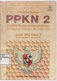 Penuntun Belajar PPKN 2 Berdasarkan Kurikulum Baru GBPP 1994 Untuk SMU kelas 2 Caturwulan I, II, Dan III