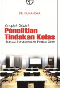 Langkah Mudah Penelitian Tindakan Kelas Sebagai Pengembangan Profesi Guru