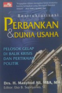 Restrukturisasi Perbankan Dan Dunia Usaha : Pelosok Gelap Di Balik Krisis Dan Pertikaian Politik