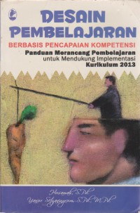 Desain  Pembelajaran Berbasis Pencapaian Kompetensi : Panduan Dalam Merancang Pembelajaran Untuk Mendukung Implementasi Kurikulum 2013