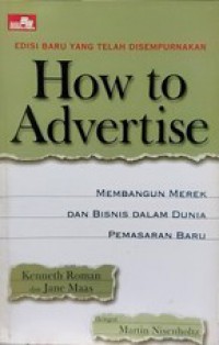 How To Advertise : Membangun Merek Dan Bisnis Dalam Dunia Pemasaran Baru