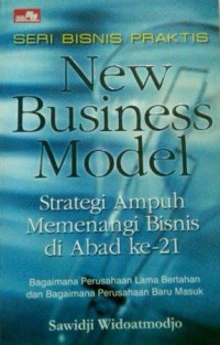 New Business Model Strategi Ampuh Memenangi Bisnis di Abad Ke-21 : Bagaimana Perusahaan Lama Bertahan Dan Bagaimana Perusahaan Baru Masuk