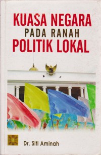 Kuasa Negara Pada Ranah Politik Lokal