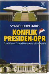 Konflik Presiden-DPR : Dan Dilema Transisi Demokrasi Di Indonesia