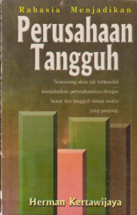 Rahasia Menjadikan Perusahaan Tangguh : Seseorang Akan Tak Terkendali Menjalankan Perusahaannya Dengan Benar Dan Tangguh Dalam Waktu Yang Panjang