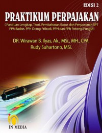 Pratikum Perpajakan : Panduan Lengkap, Teori, Pembahasan Kasus Dan Penyusunan SPT PPh Badan, PPh Orang Pribadi, PPN DAN PPh Potong/Pungut