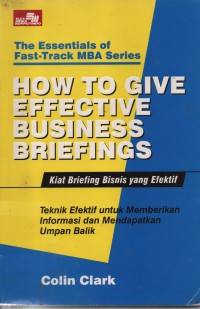 How To Give Efective Busines Briefings (Kiat Briefing Bisnis Yang Efektif) : Tehnik Efektif Untuk Memberikan Informasi Dan Mendapatkan Umpan Balik