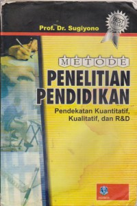 Metode Penelitian Pendidikan : Pendekatan Kuantitatif, Kualitatif, dan R&D