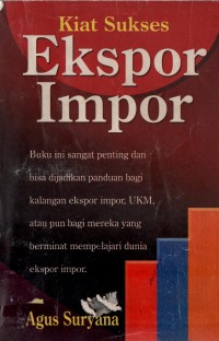 Kiat Sukses Ekspor Impor : Buku Ini Sangat Penting Dan Bisa Dijadikan Panduan Bagi Kalangan Ekspor Impor, UKM, Ataupun Bagi Mereka Yang Berminat Mempelajari Dunia Ekspor Impor