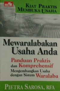 Kiat Praktis Membuka Usaha Mewaralabakan Usaha Anda : Panduan Praktis Dan Komprehensif Mengembangkan Usaha Dengan Sistem Waralaba