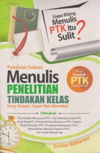 Panduan Sukses Menulis Penelitian Tindakan Kelas : Yang Simpel, Cepat, Dan Memikat