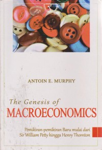 The Genesis Of Macroeconomics : Pemikiran-Pemikiran Baru Mulai Dari Sir William Petty Hingga Henry Thornton