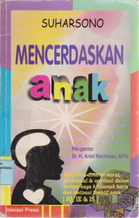 Mencerdaskan Anak : Melejitkan DimensiMoral, Intelektual & Spritual Dalam Memperkaya Khasanah Batin Dan Motivasi Kreatif Anak (IQ, IE & IS)