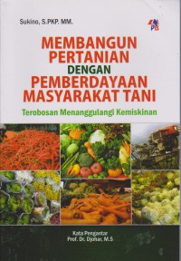 Membangun Pertanian Dengan Pemberdayaan Masyarakat Tani: Terobosan Menanggulangi Kemiskinan