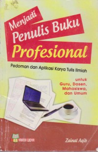 Menjadi Penulis Buku Profesional : Pedoman Dan Aplikasi Karya Tulis Ilmiah Untuk Guru, Dosen, Mahasiswa, Dan Umum