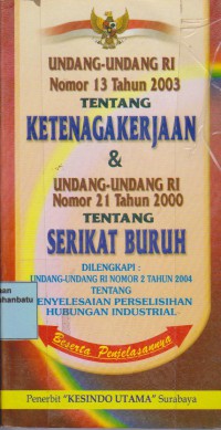 Undang-undang RI Nomor 13 Tahun 2003 Tentang Ketenagakerjaan & undang-undang RI Nomor 21 Tahun 2000 Tentang Serikat Buruh