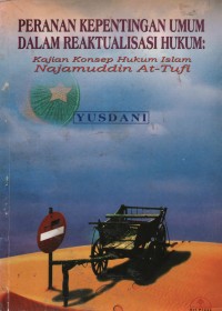 Peranan Kepentingan Umum Dalam Reaktualisasi Hukum : Kajian Konsep Hukum Islam Najamuddin At-Tufi