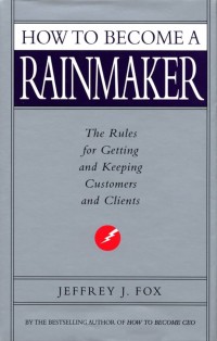 How To Become A Rainmaker : 50 Kiat jitu Pawang Hujan Menggaet Dan Mempertahankan Pelanggan & Klien