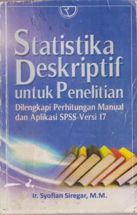 Statistika Deskriptif Untuk penelitian : Dilengkapi Perhitungan Manual Dan Aplikasi SPSS Versi 17