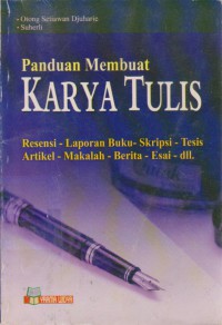 Panduan Membuat Karya Tulis : Resensi, Laporan Buku, Skripsi, Tesis, Artikel, Makalah, Berita, Esai dll