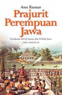 Prajurit Perempuan Jawa : Kesaksian Ihwal Istana Dan Politik Jawa Akhir Abad Ke-18