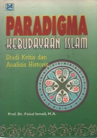 Paradigma Kebudayaan Islam : Studi Kritis Dan Analisis Historis