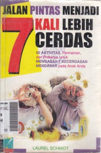 Jalan Pintas Menjadi 7 Kali Lebih Cerdas : 50 Aktivitas, Permainan, dan Prakarya Untuk Mengasah 7 Kecerdasan Mendasar Pada Anak Anda