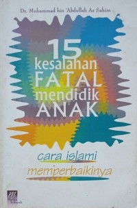 15 Kesalahan Fatal Mendidik Anak & Cara Islami Memperbaikinya