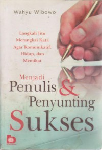 Menjadi Penulis & Penyunting Sukses : Langkah Jitu Meragkai Kata Agar Komunikatif, Hidup, Dan Memikat