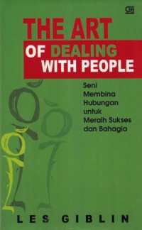 The Art Of Dealing With People : Seni Membina Hubungan Untuk Meraih Sukses Dan Bahagia