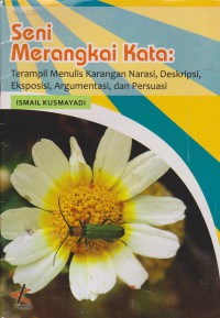 Seni Merangkai Kata : Terampil Menulis karangan Narasi, Deskripsi, Eksposisi, Argumentasi, Dan Persuasi