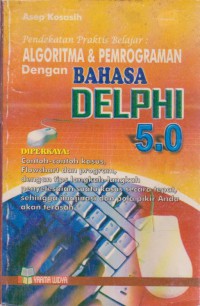 Pendekatan Praktis Belajar Algoritma Dan Pemrograman Dengan Bahasa Delphi 5.0