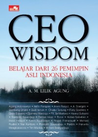 Ceo Wisdom : Belajar Dari 26 Pemimpin Asli Indonesia