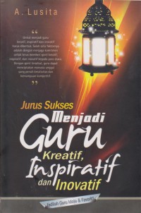 Jurus Sukses Menjadi Guru Kreatif, Inspiratif, Dan Inovatif :Jadilah Guru Idola & Favorit!