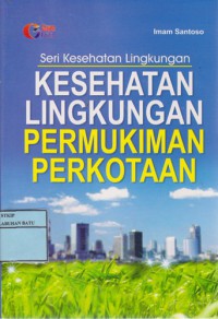 Kesehatan Lingkungan Permukiman Perkotaan : Seri Kesehatan Lingkungan