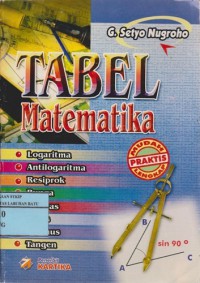 Tabel Matematika SLTP-SLTA Lengkap : Daftar Logaritma, Anti Logaritma, Resiprok, Bunga, Anuitas, Sinus, Kosinus, Tangen