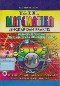 Tabel Matematika Lengkap Dan Praktis Dilengkapi Dengan : Penjelasan Cara Menggunakannya Untuk Pelajar SD, SMP, SMU, Dan Sederajat