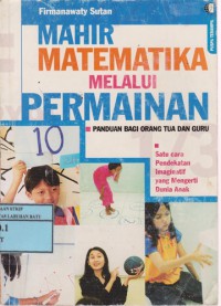 Mahir Matematika Melalui Permainan : Panduan Bagi Orang Tua Dan Guru, Satu Cara Pendekatan Imaginatif Yang Mengerti Dunia Anak